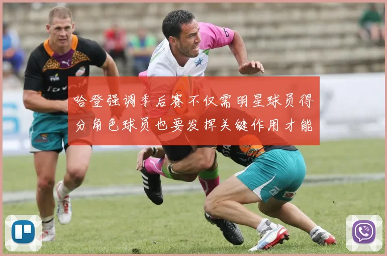 哈登强调季后赛不仅需明星球员得分角色球员也要发挥关键作用才能取胜
